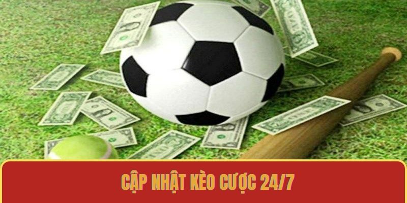 Cập nhật kèo cược 24/7