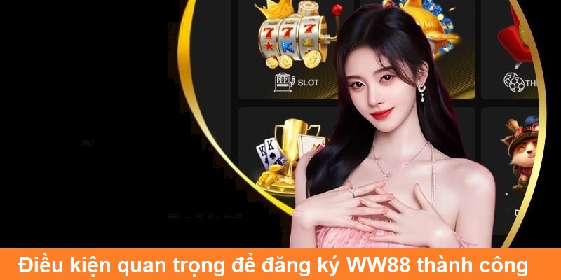 Điều kiện quan trọng để đăng ký WW88 thành công