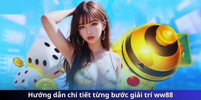 Hướng dẫn chi tiết từng bước giải trí WW88