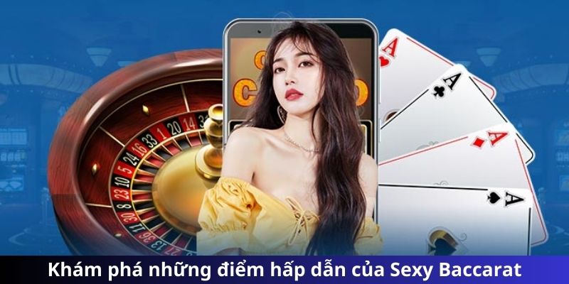 Khám phá những điểm hấp dẫn của Sexy Baccarat