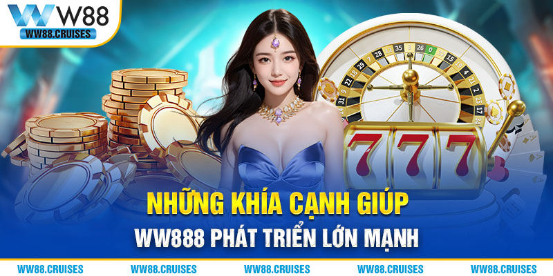 Những yếu tố giúp WW88 phát triển và vươn lên mạnh mẽ