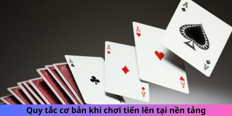 Quy tắc cơ bản khi chơi Tiến Lên tại nền tảng