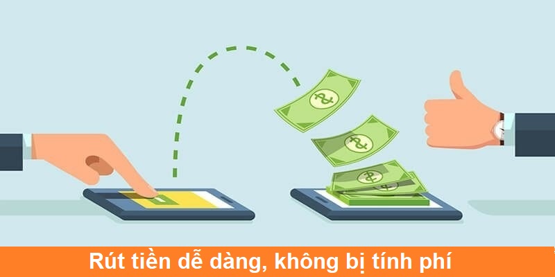 Rút tiền dễ dàng, không bị tính phí