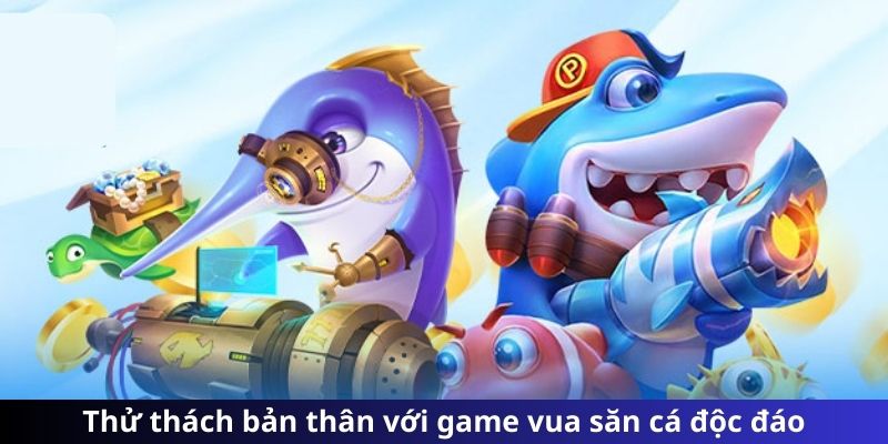 Thử thách bản thân với game vua săn cá độc đáo