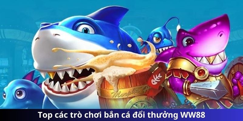 Top các trò chơi bắn cá đổi thưởng WW88