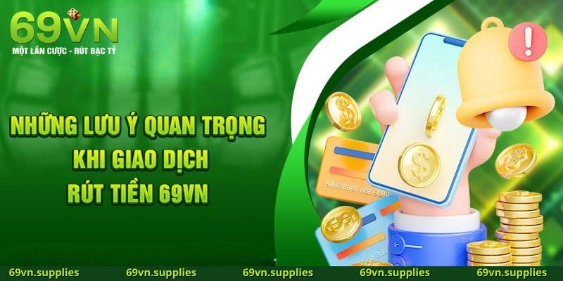 Những điều cần ghi nhớ khi thực hiện rút tiền tại 69VN