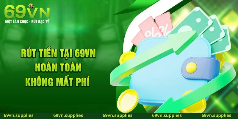 Ưu điểm vượt trội khi rút tiền tại 69VN